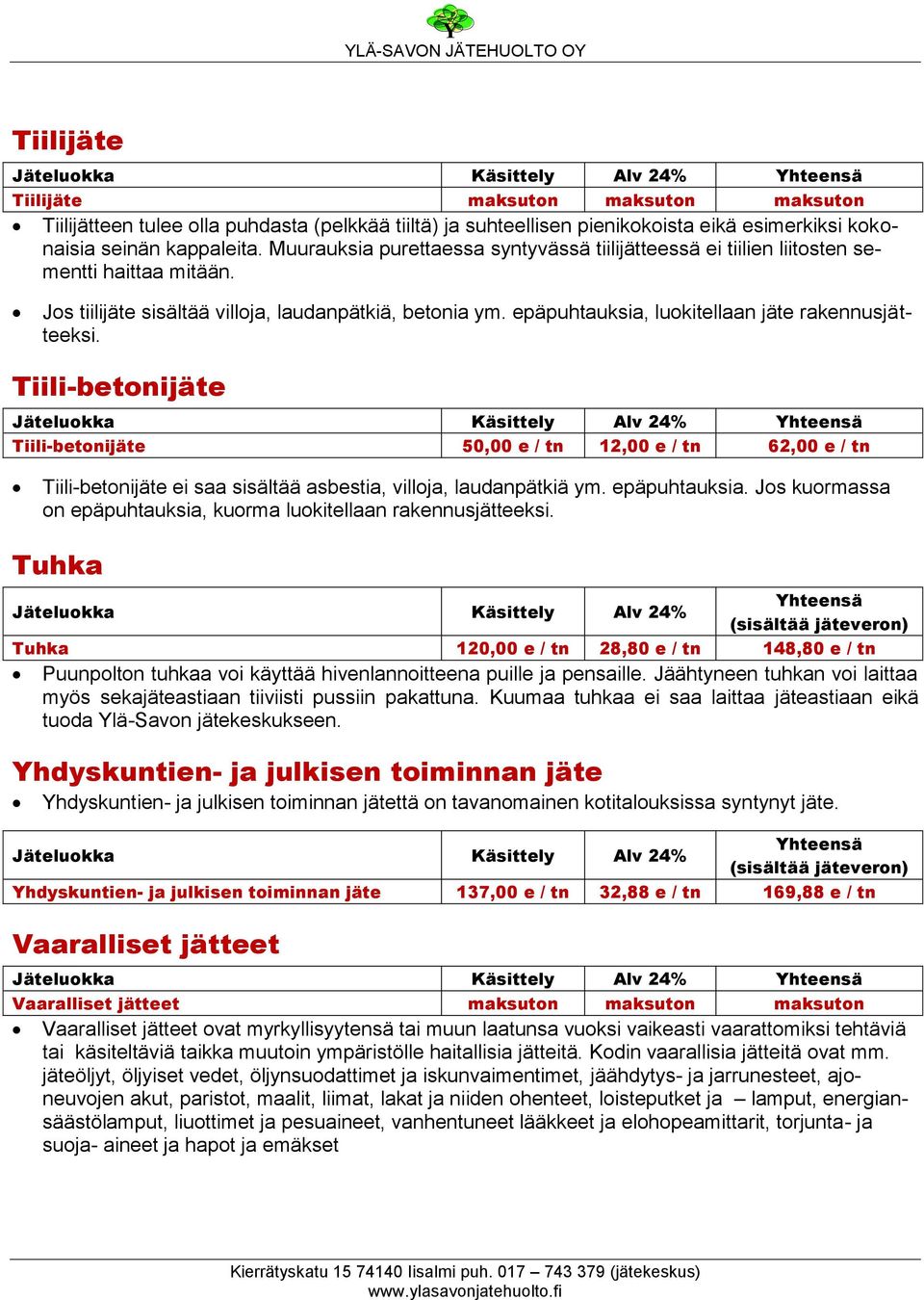 epäpuhtauksia, luokitellaan jäte rakennusjätteeksi. Tiili-betonijäte Tiili-betonijäte 50,00 e / tn 12,00 e / tn 62,00 e / tn Tiili-betonijäte ei saa sisältää asbestia, villoja, laudanpätkiä ym.