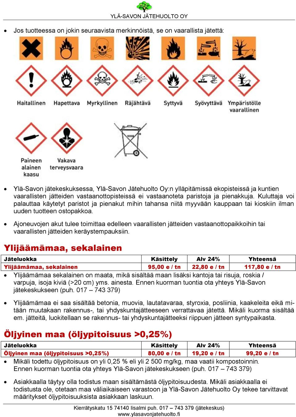 Ajoneuvojen akut tulee toimittaa edelleen vaarallisten jätteiden vastaanottopaikkoihin tai vaarallisten jätteiden keräystempauksiin.