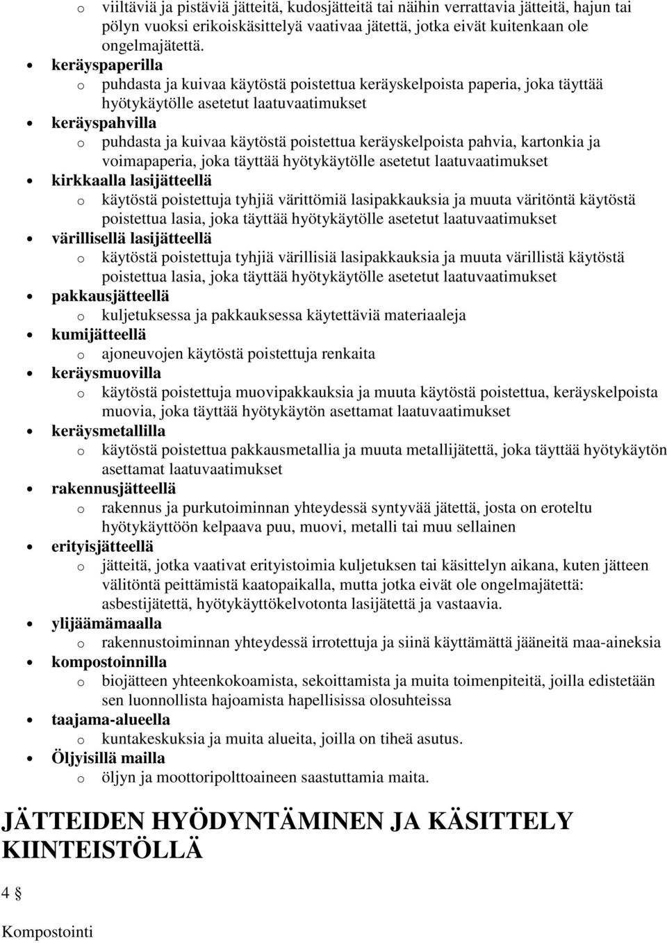 keräyskelpoista pahvia, kartonkia ja voimapaperia, joka täyttää hyötykäytölle asetetut laatuvaatimukset kirkkaalla lasijätteellä o käytöstä poistettuja tyhjiä värittömiä lasipakkauksia ja muuta