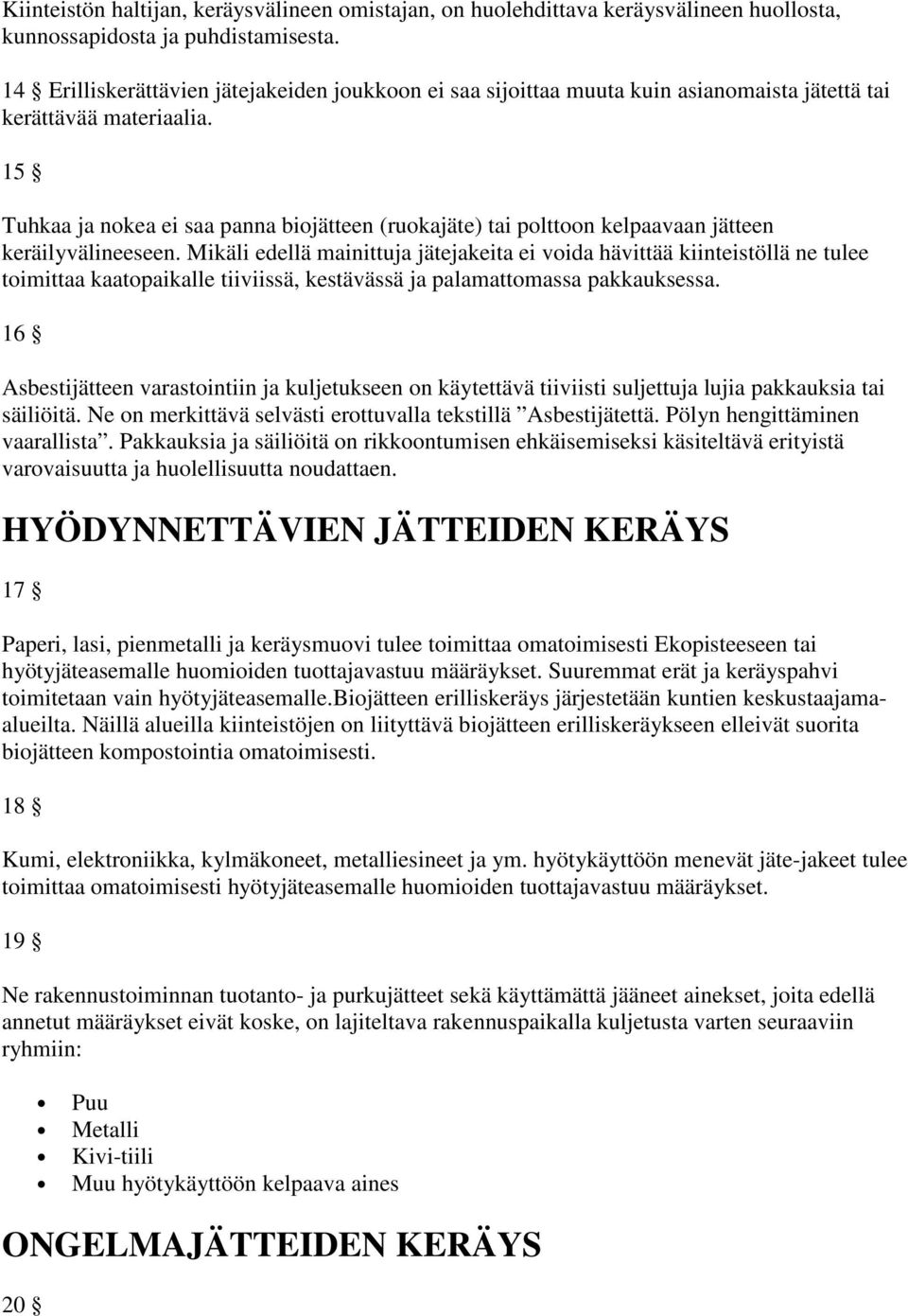 15 Tuhkaa ja nokea ei saa panna biojätteen (ruokajäte) tai polttoon kelpaavaan jätteen keräilyvälineeseen.