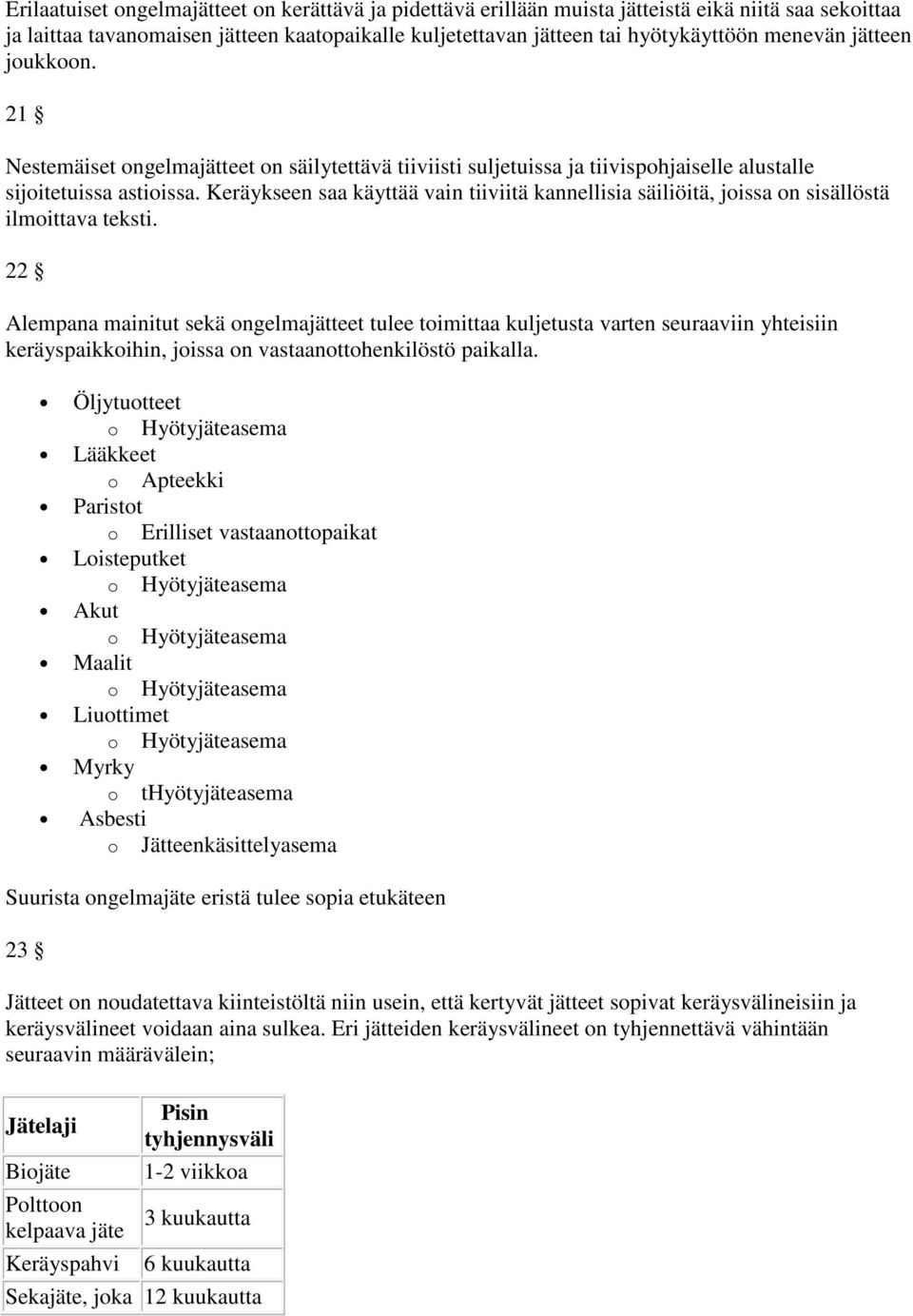 Keräykseen saa käyttää vain tiiviitä kannellisia säiliöitä, joissa on sisällöstä ilmoittava teksti.