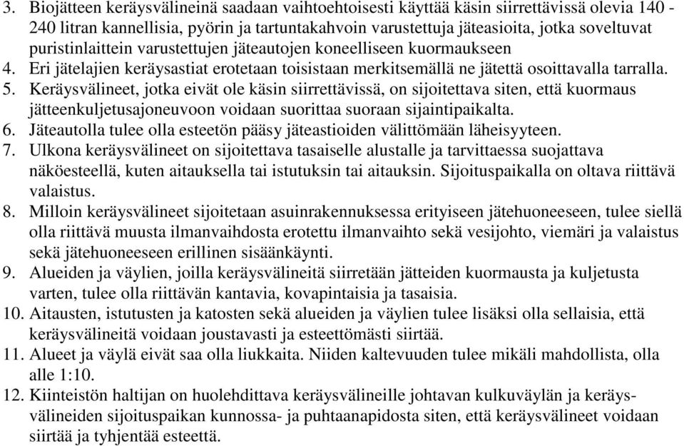 Keräysvälineet, jotka eivät ole käsin siirrettävissä, on sijoitettava siten, että kuormaus jätteenkuljetusajoneuvoon voidaan suorittaa suoraan sijaintipaikalta. 6.