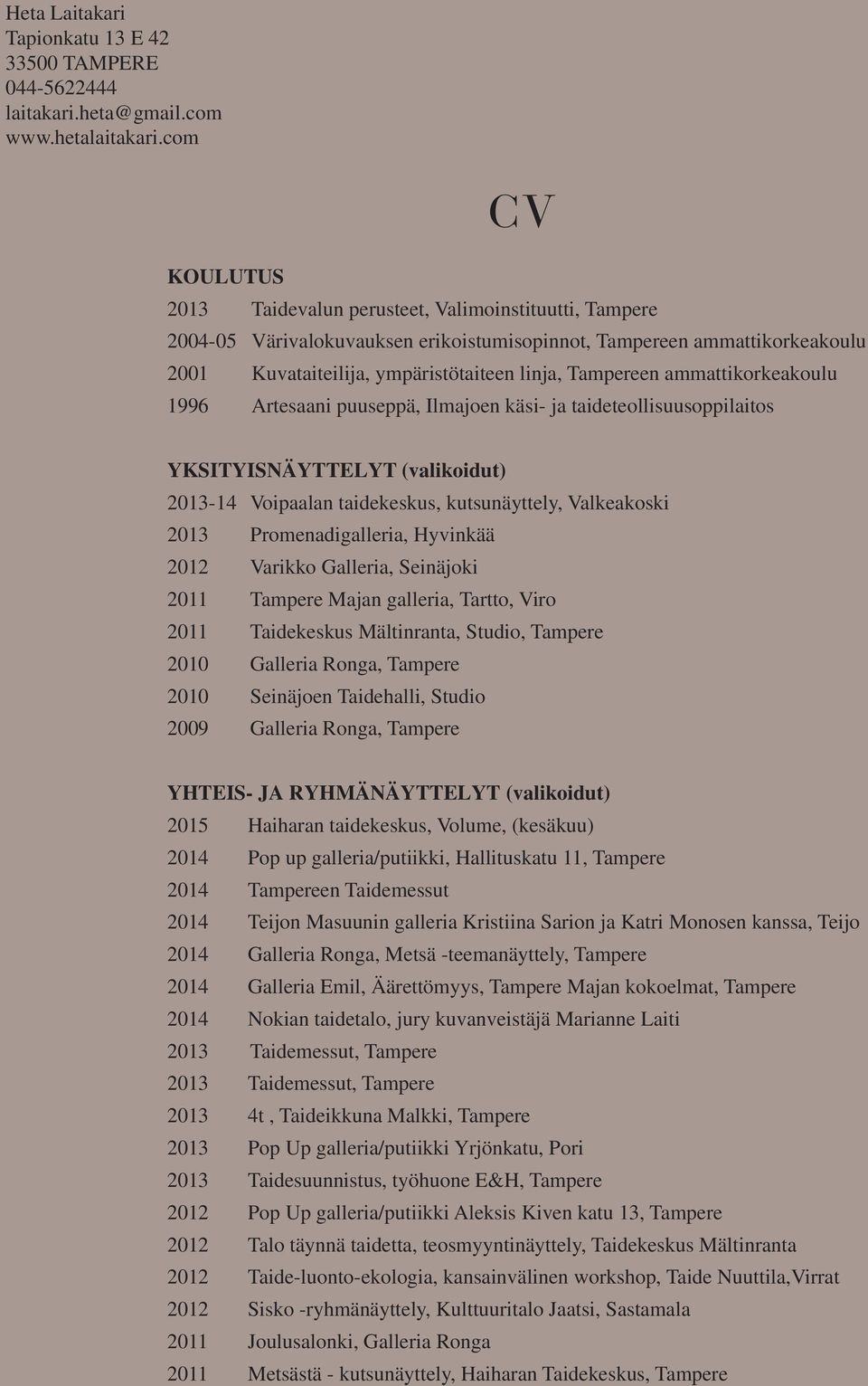 ammattikorkeakoulu 1996 Artesaani puuseppä, Ilmajoen käsi- ja taideteollisuusoppilaitos YKSITYISNÄYTTELYT (valikoidut) 2013-14 Voipaalan taidekeskus, kutsunäyttely, Valkeakoski 2013