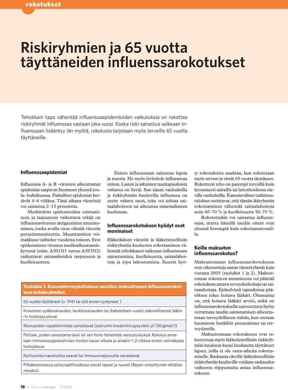 Influenssaepidemiat Influenssa A- ja B -virusten aiheuttamat epidemiat saapuvat Suomeen yleensä joulu- huhtikuussa. Paikalliset epidemiat kestävät 4 6 viikkoa.