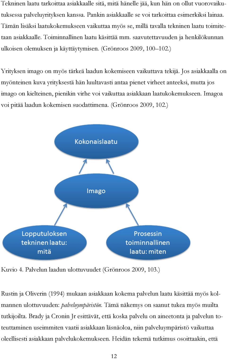 saavutettavuuden ja henkilökunnan ulkoisen olemuksen ja käyttäytymisen. (Grönroos 2009, 100 102.) Yrityksen imago on myös tärkeä laadun kokemiseen vaikuttava tekijä.