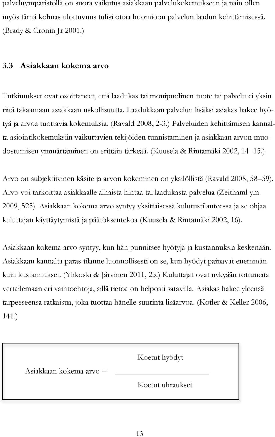 Laadukkaan palvelun lisäksi asiakas hakee hyötyä ja arvoa tuottavia kokemuksia. (Ravald 2008, 2-3.