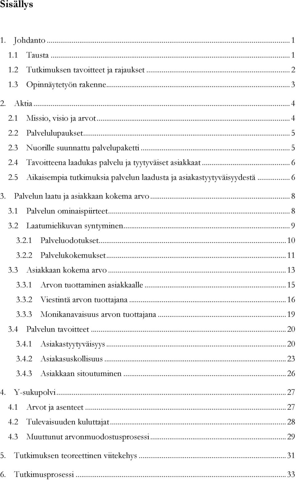 Palvelun laatu ja asiakkaan kokema arvo... 8 3.1 Palvelun ominaispiirteet... 8 3.2 Laatumielikuvan syntyminen... 9 3.2.1 Palveluodotukset...10 3.2.2 Palvelukokemukset...11 3.3 Asiakkaan kokema arvo.