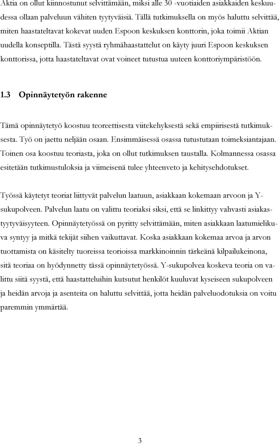 Tästä syystä ryhmähaastattelut on käyty juuri Espoon keskuksen konttorissa, jotta haastateltavat ovat voineet tutustua uuteen konttoriympäristöön. 1.