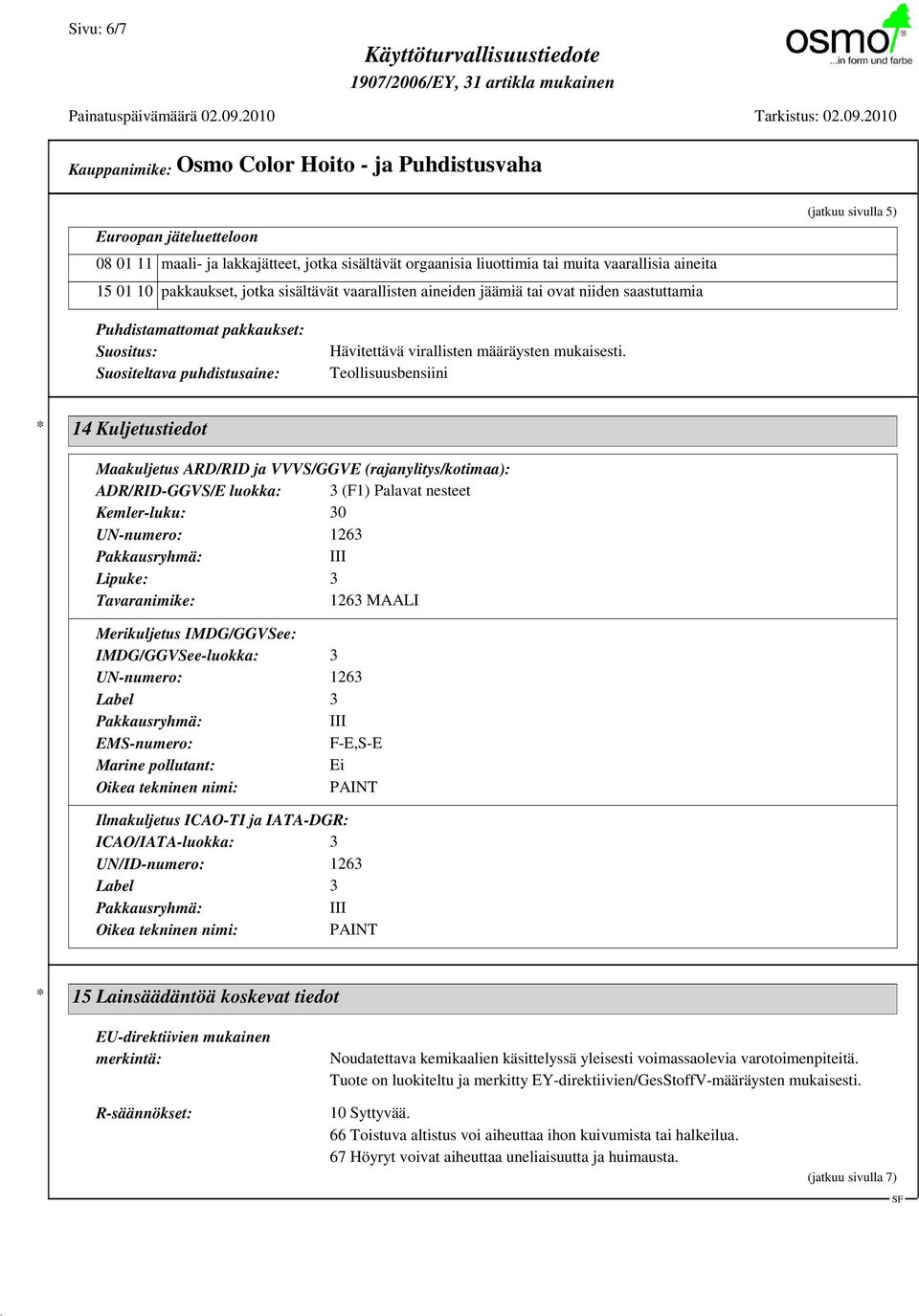 Teollisuusbensiini * 14 Kuljetustiedot Maakuljetus ARD/RID ja VVVS/GGVE (rajanylitys/kotimaa): ADR/RID-GGVS/E luokka: 3 (F1) Palavat nesteet Kemler-luku: 30 UN-numero: 1263 Pakkausryhmä: III Lipuke: