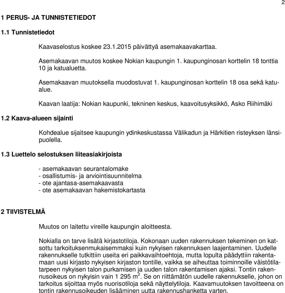 Kaavan laatija: Nokian kaupunki, tekninen keskus, kaavoitusyksikkö, Asko Riihimäki Kohdealue sijaitsee kaupungin ydinkeskustassa Välikadun ja Härkitien risteyksen länsipuolella. 1.