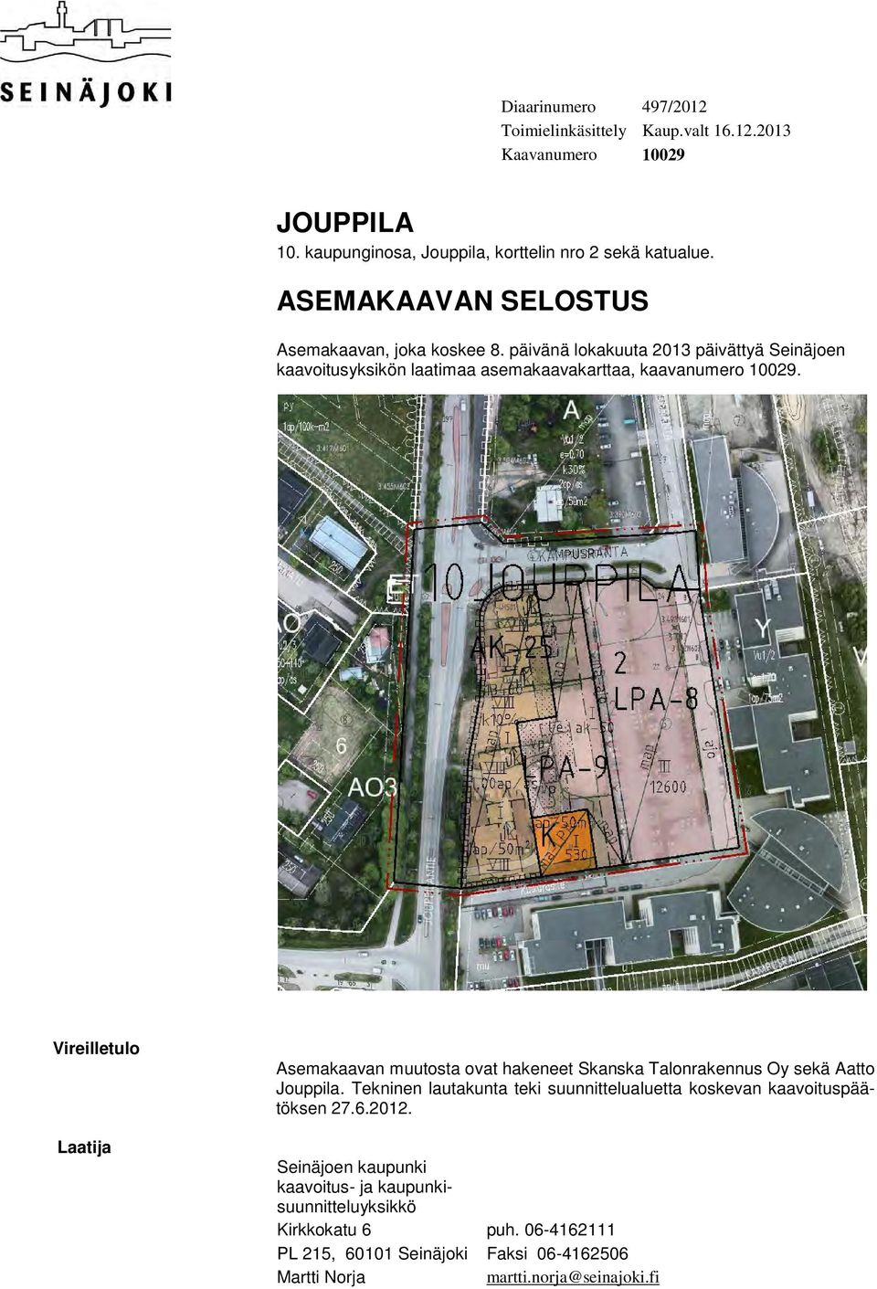 Vireilletulo Laatija Asemakaavan muutosta ovat hakeneet Skanska Talonrakennus Oy sekä Aatto Jouppila.