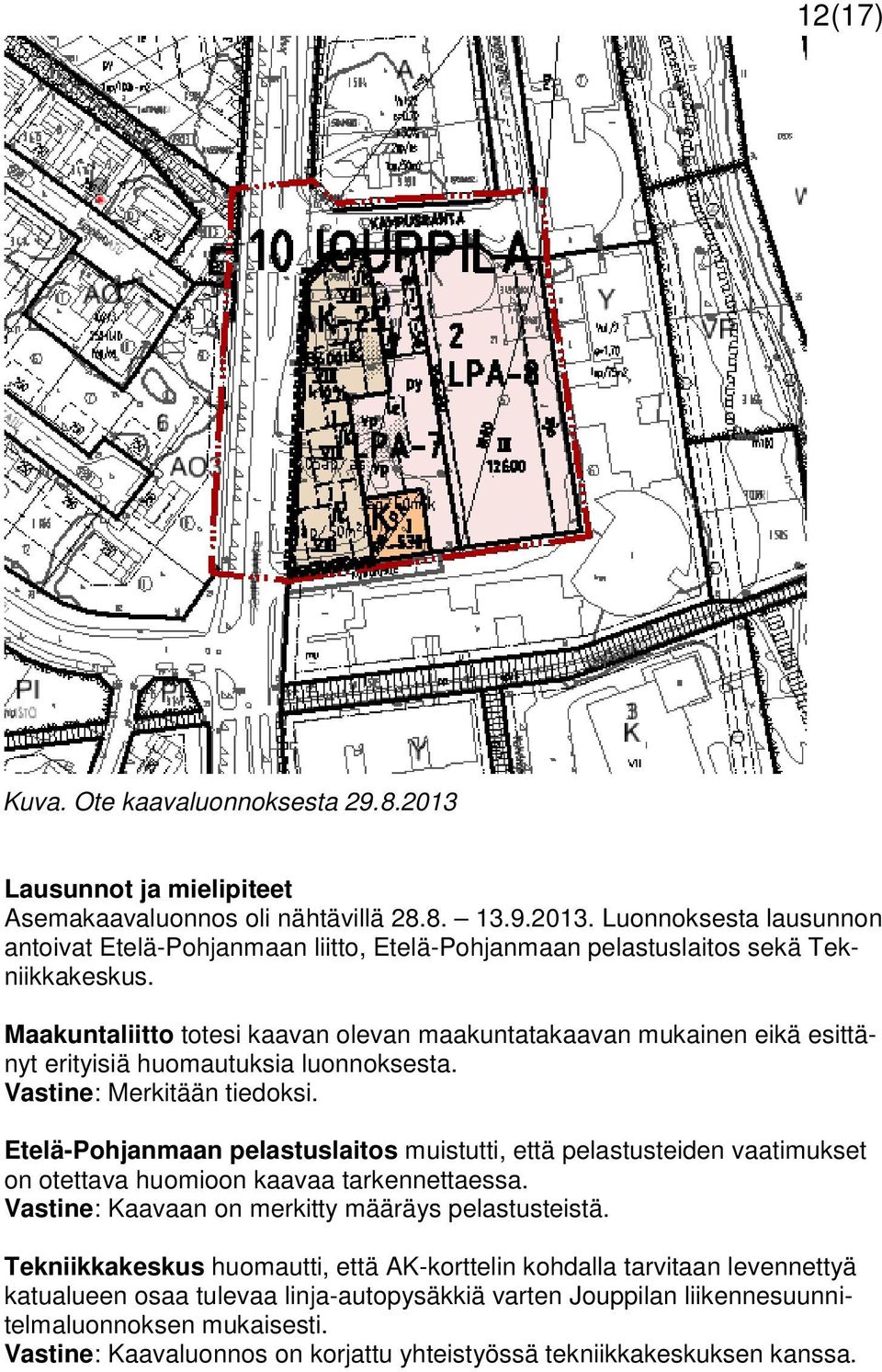 Etelä-Pohjanmaan pelastuslaitos muistutti, että pelastusteiden vaatimukset on otettava huomioon kaavaa tarkennettaessa. Vastine: Kaavaan on merkitty määräys pelastusteistä.