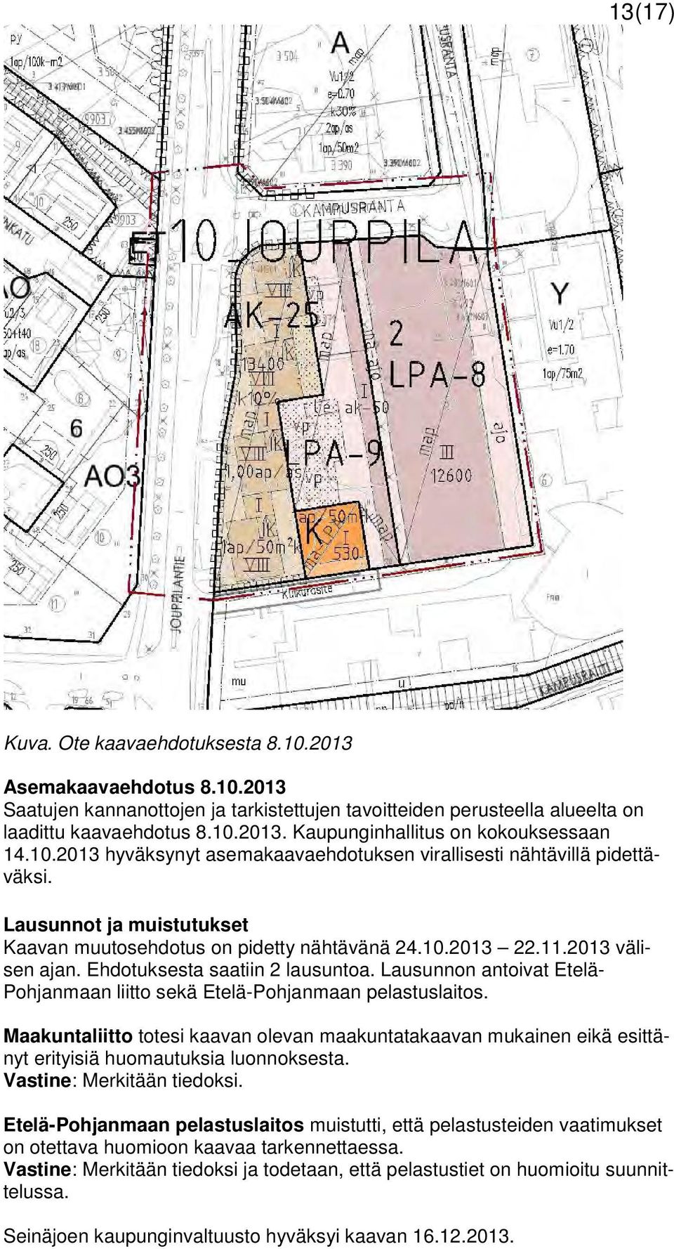 Ehdotuksesta saatiin 2 lausuntoa. Lausunnon antoivat Etelä- Pohjanmaan liitto sekä Etelä-Pohjanmaan pelastuslaitos.