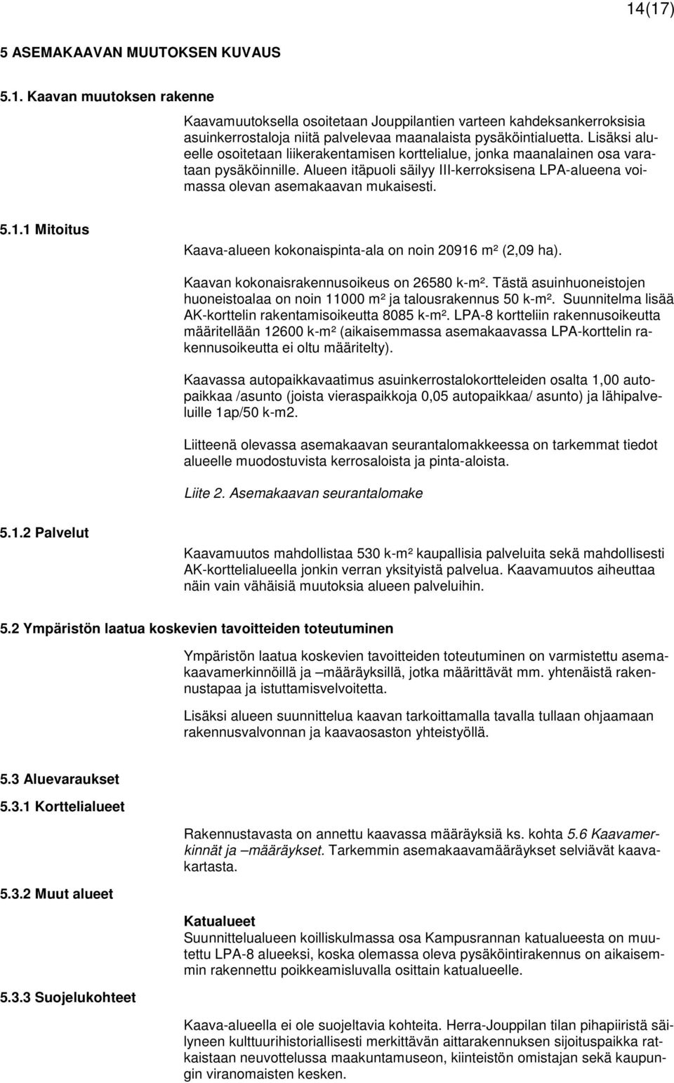 1.1 Mitoitus Kaava-alueen kokonaispinta-ala on noin 20916 m² (2,09 ha). Kaavan kokonaisrakennusoikeus on 26580 k-m². Tästä asuinhuoneistojen huoneistoalaa on noin 11000 m² ja talousrakennus 50 k-m².