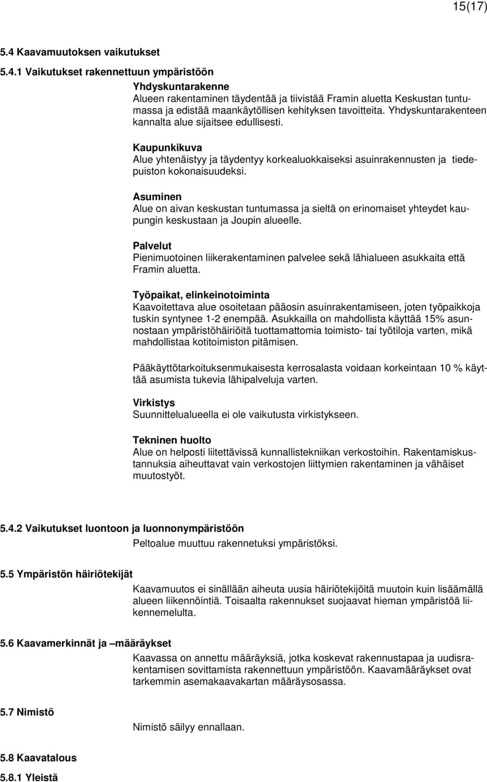 Asuminen Alue on aivan keskustan tuntumassa ja sieltä on erinomaiset yhteydet kaupungin keskustaan ja Joupin alueelle.