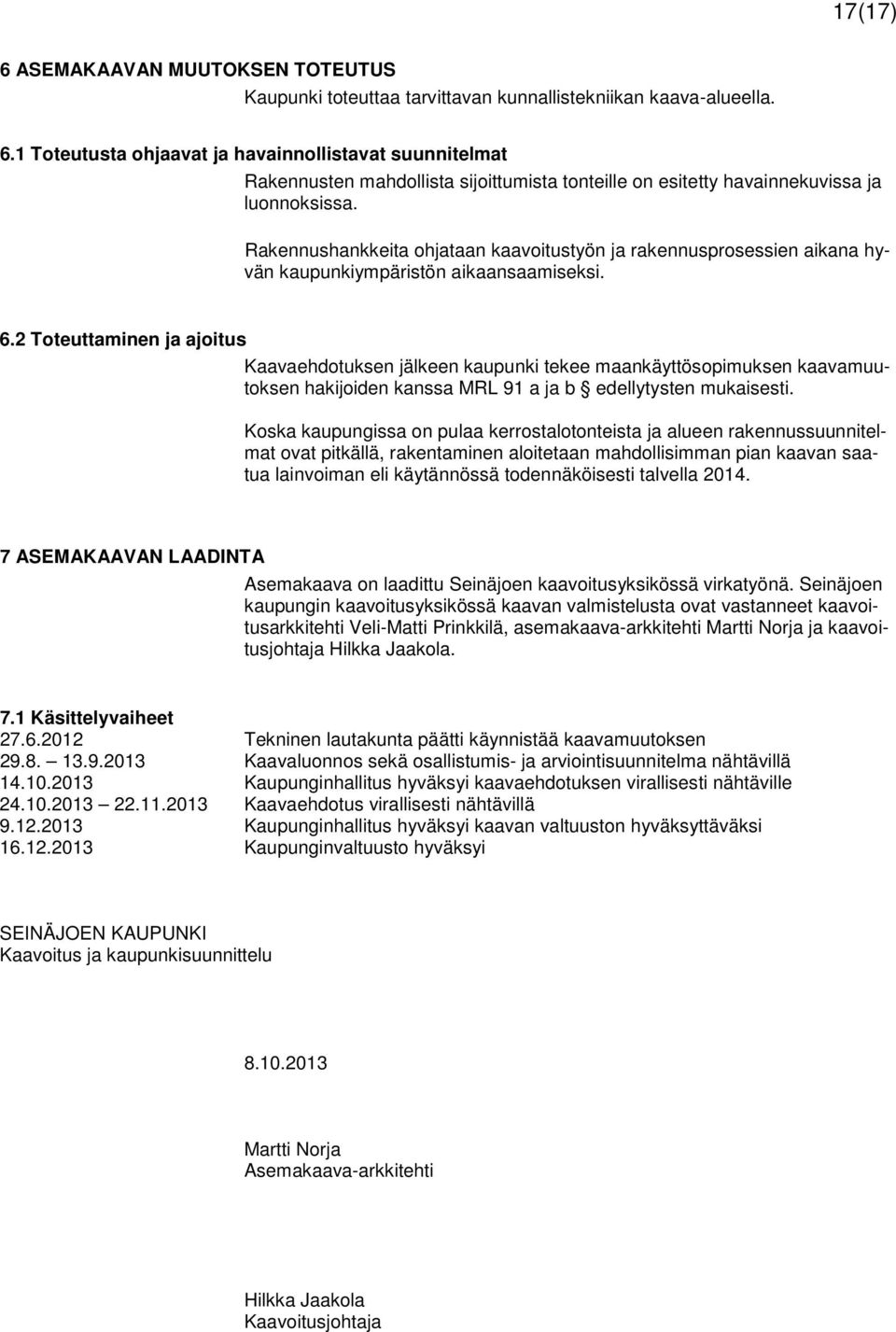 2 Toteuttaminen ja ajoitus Kaavaehdotuksen jälkeen kaupunki tekee maankäyttösopimuksen kaavamuutoksen hakijoiden kanssa MRL 91 a ja b edellytysten mukaisesti.