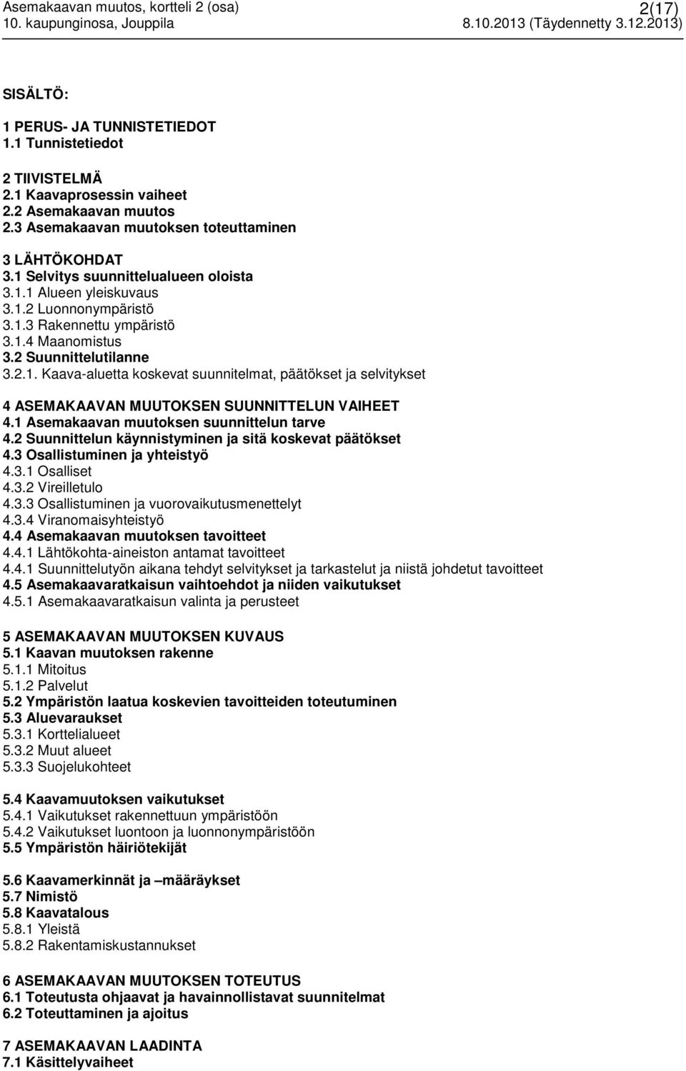 1.4 Maanomistus 3.2 Suunnittelutilanne 3.2.1. Kaava-aluetta koskevat suunnitelmat, päätökset ja selvitykset 4 ASEMAKAAVAN MUUTOKSEN SUUNNITTELUN VAIHEET 4.1 Asemakaavan muutoksen suunnittelun tarve 4.