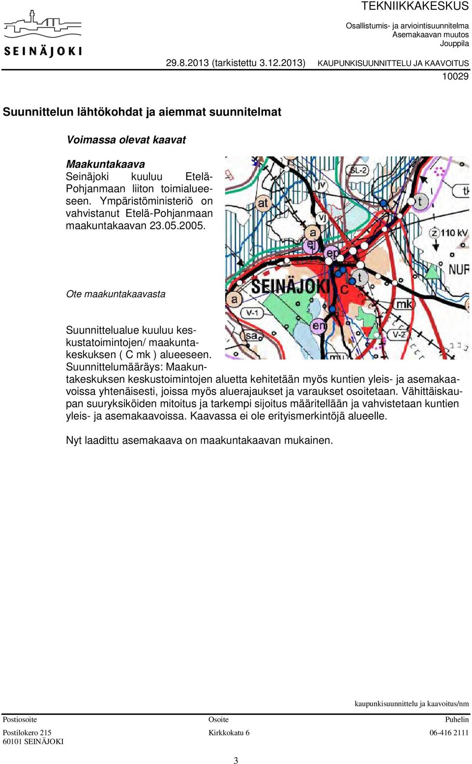 Ympäristöministeriö on vahvistanut Etelä-Pohjanmaan maakuntakaavan 23.05.2005. Ote maakuntakaavasta Suunnittelualue kuuluu keskustatoimintojen/ maakuntakeskuksen ( C mk ) alueeseen.