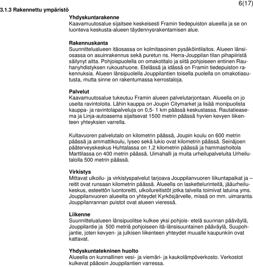 Pohjoispuolella on omakotitalo ja siitä pohjoiseen entinen Rauhanyhdistyksen rukoushuone. Etelässä ja idässä on Framin tiedepuiston rakennuksia.