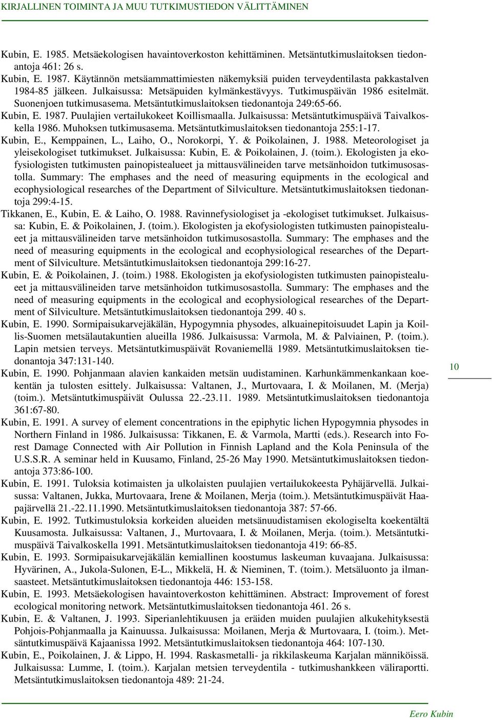 Metsäntutkimuslaitoksen tiedonantoja 249:65-66. Kubin, E. 1987. Puulajien vertailukokeet Koillismaalla. Julkaisussa: Metsäntutkimuspäivä Taivalkoskella 1986. Muhoksen tutkimusasema.