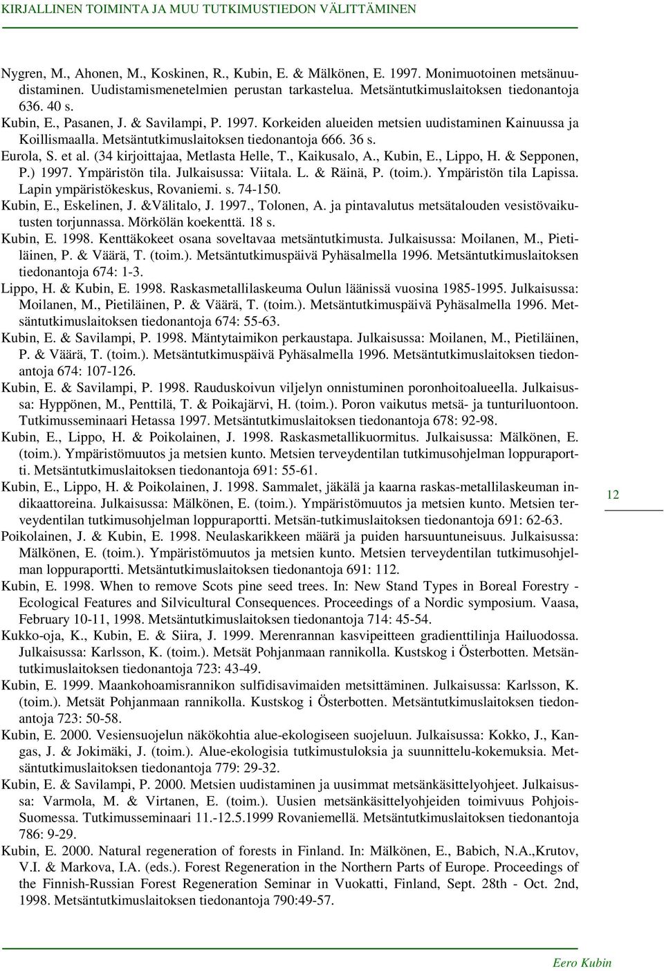 (34 kirjoittajaa, Metlasta Helle, T., Kaikusalo, A., Kubin, E., Lippo, H. & Sepponen, P.) 1997. Ympäristön tila. Julkaisussa: Viitala. L. & Räinä, P. (toim.). Ympäristön tila Lapissa.