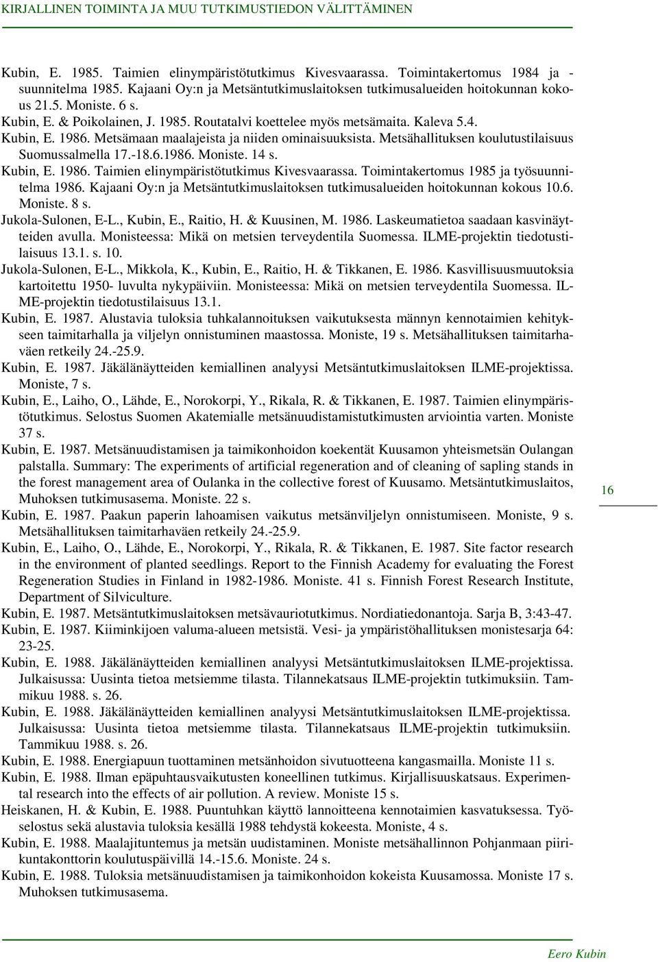 Metsähallituksen koulutustilaisuus Suomussalmella 17.-18.6.1986. Moniste. 14 s. Kubin, E. 1986. Taimien elinympäristötutkimus Kivesvaarassa. Toimintakertomus 1985 ja työsuunnitelma 1986.