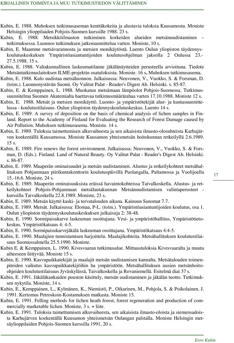 Luento Oulun yliopiston täydennyskoulutuskeskuksen Ympäristöasiantuntijoiden koulutusohjelman jaksolla 2 Oulussa 23.- 27.5.1988. 15 s. Kubin, E. 1988.