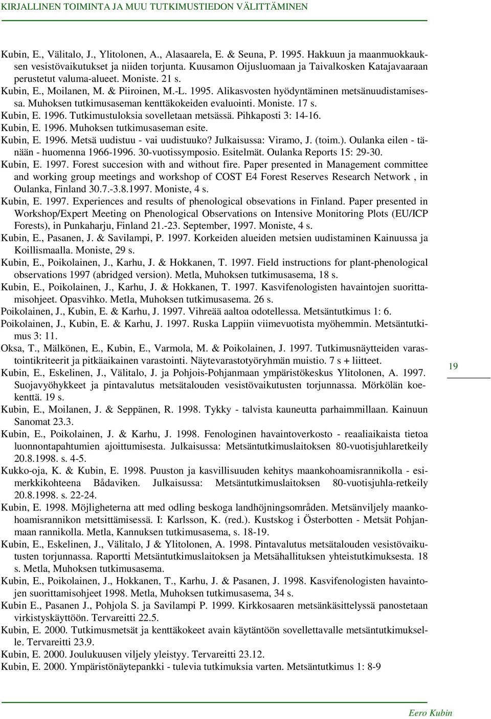 Muhoksen tutkimusaseman kenttäkokeiden evaluointi. Moniste. 17 s. Kubin, E. 1996. Tutkimustuloksia sovelletaan metsässä. Pihkaposti 3: 14-16. Kubin, E. 1996. Muhoksen tutkimusaseman esite. Kubin, E. 1996. Metsä uudistuu - vai uudistuuko?