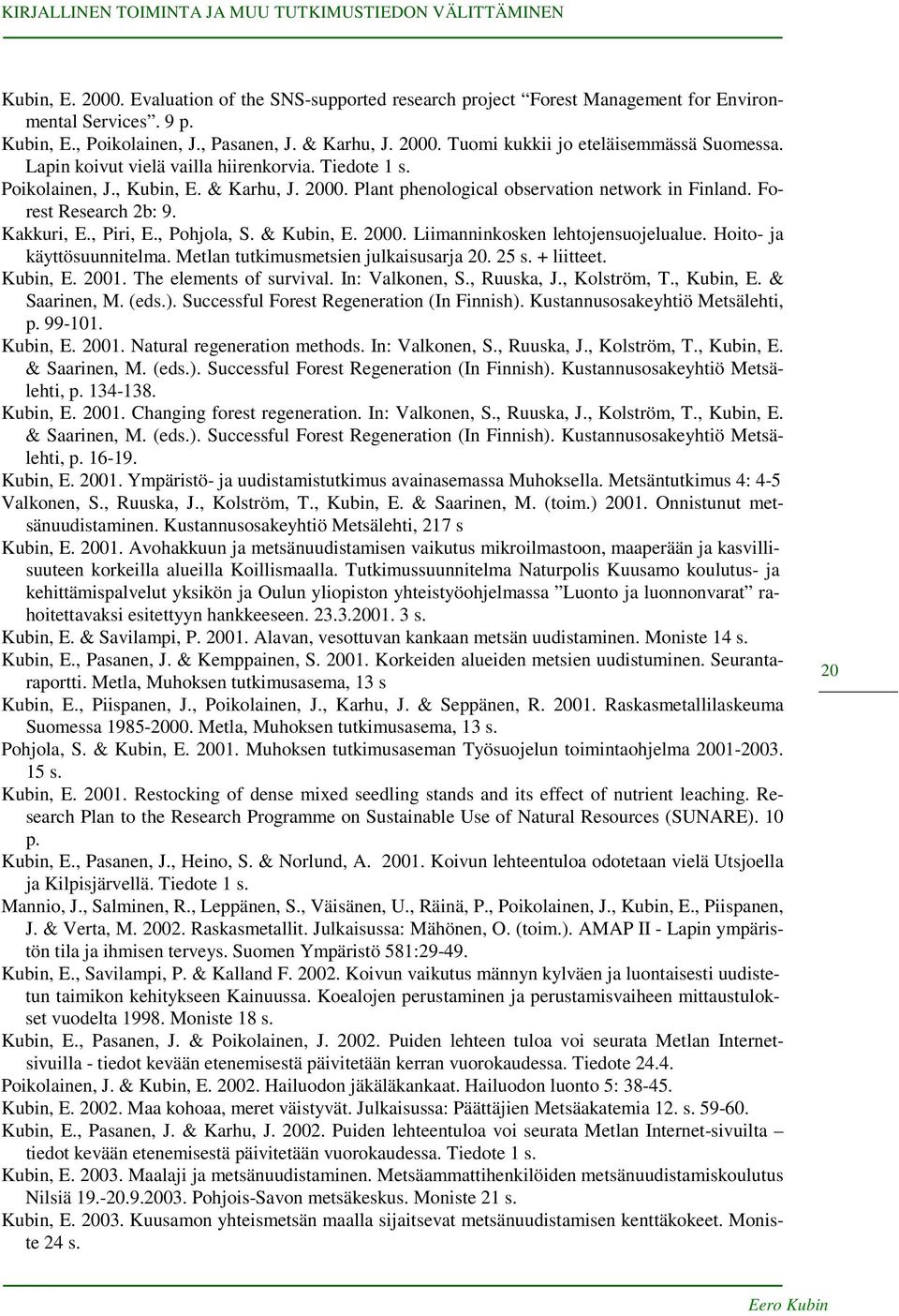 , Pohjola, S. & Kubin, E. 2000. Liimanninkosken lehtojensuojelualue. Hoito- ja käyttösuunnitelma. Metlan tutkimusmetsien julkaisusarja 20. 25 s. + liitteet. Kubin, E. 2001. The elements of survival.