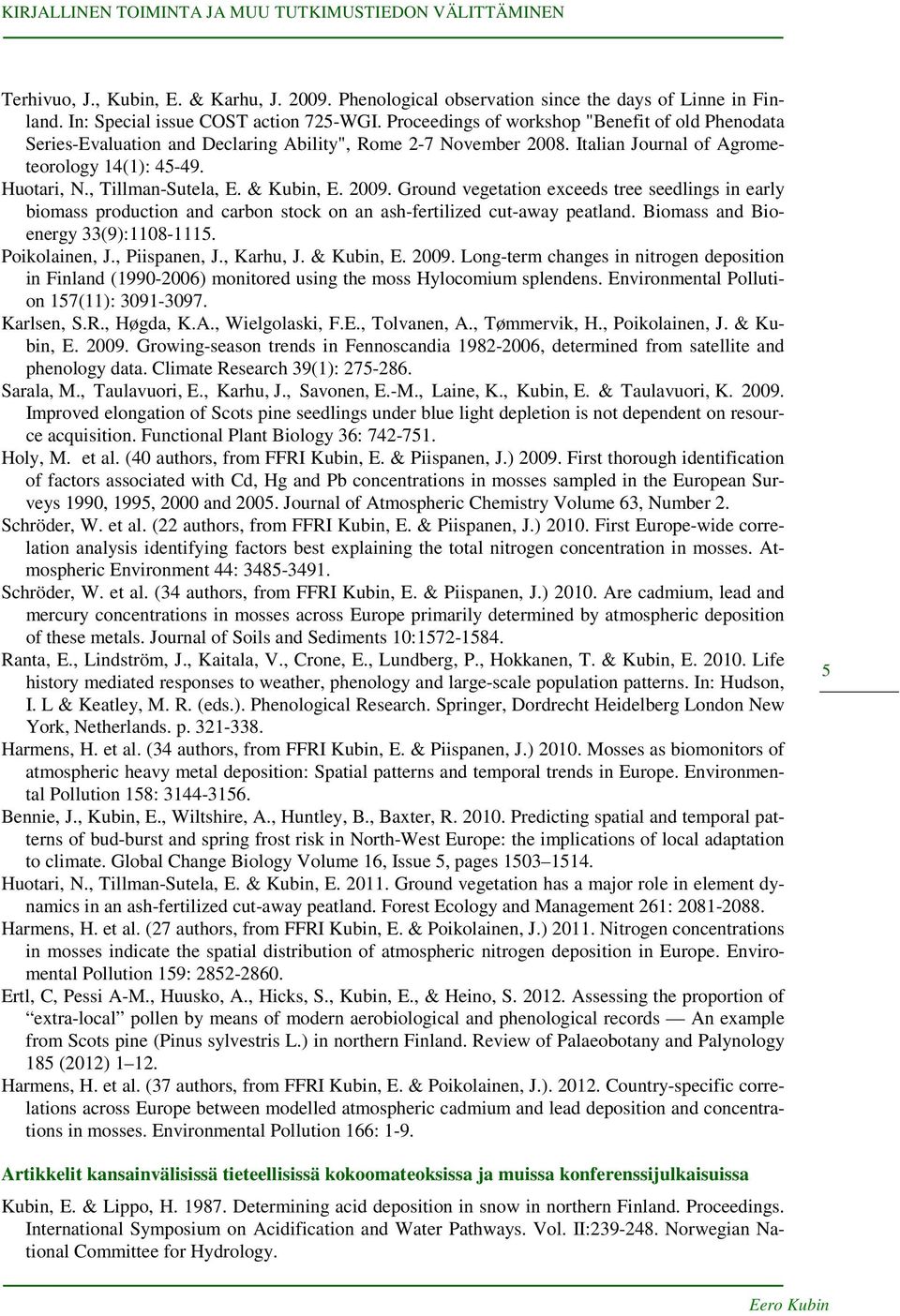 & Kubin, E. 2009. Ground vegetation exceeds tree seedlings in early biomass production and carbon stock on an ash-fertilized cut-away peatland. Biomass and Bioenergy 33(9):1108-1115. Poikolainen, J.