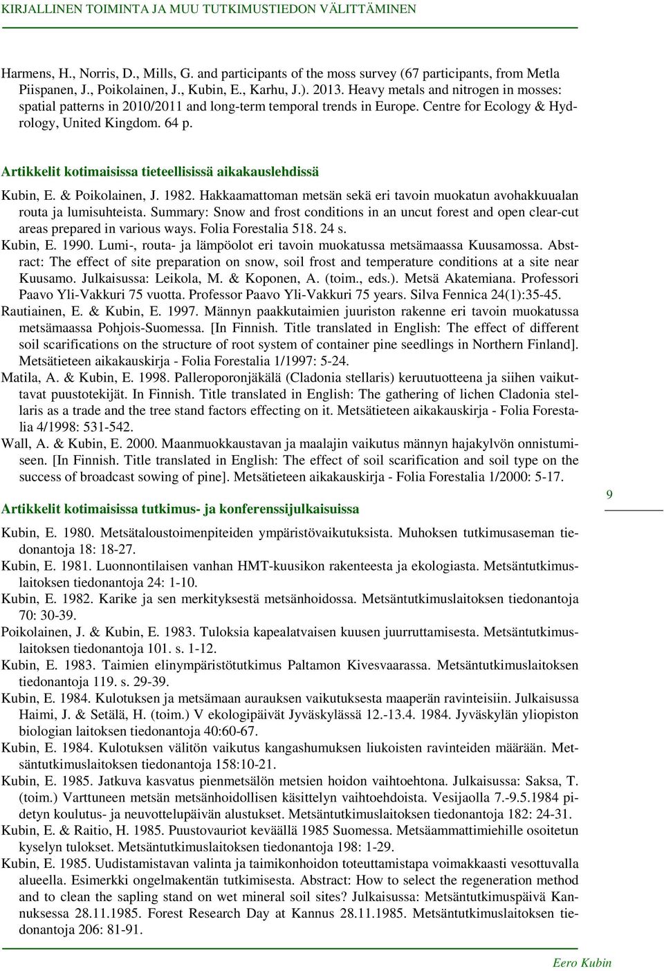 Artikkelit kotimaisissa tieteellisissä aikakauslehdissä Kubin, E. & Poikolainen, J. 1982. Hakkaamattoman metsän sekä eri tavoin muokatun avohakkuualan routa ja lumisuhteista.