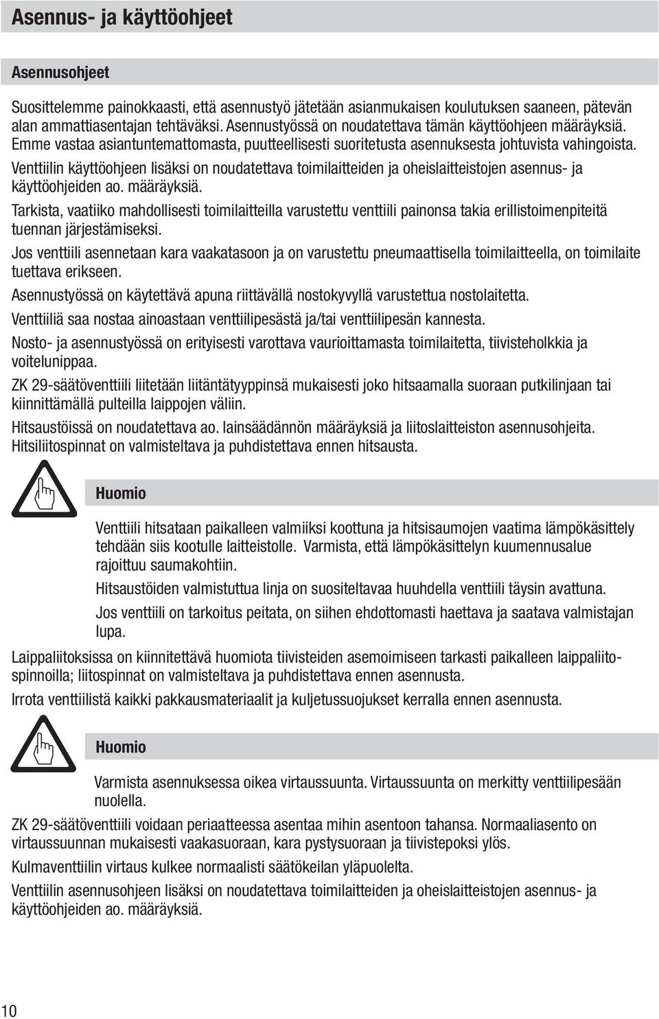 Venttiilin käyttöohjeen lisäksi on noudatettava toimilaitteiden ja oheislaitteistojen asennus- ja käyttöohjeiden ao. määräyksiä.