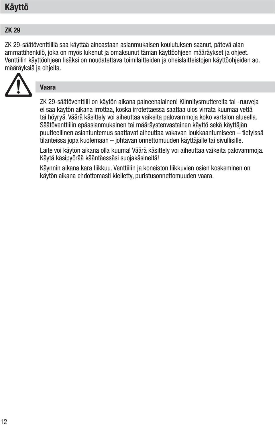 Kiinnitysmuttereita tai -ruuveja ei saa käytön aikana irrottaa, koska irrotettaessa saattaa ulos virrata kuumaa vettä tai höyryä.