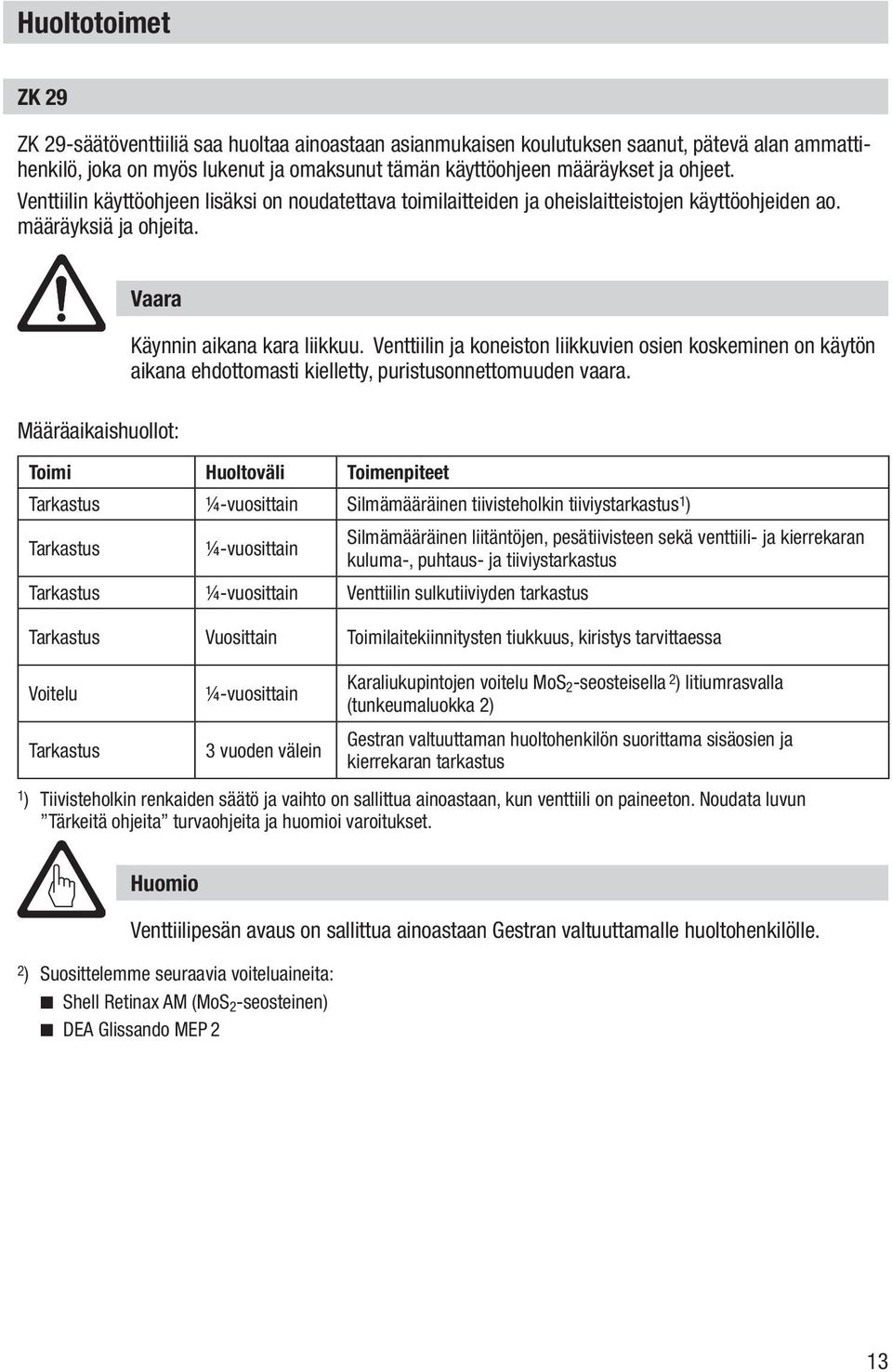 Määräaikaishuollot: Toimi Huoltoväli Toimenpiteet Tarkastus ¼-vuosittain Silmämääräinen tiivisteholkin tiiviystarkastus 1 ) Tarkastus ¼-vuosittain Tarkastus ¼-vuosittain Venttiilin sulkutiiviyden