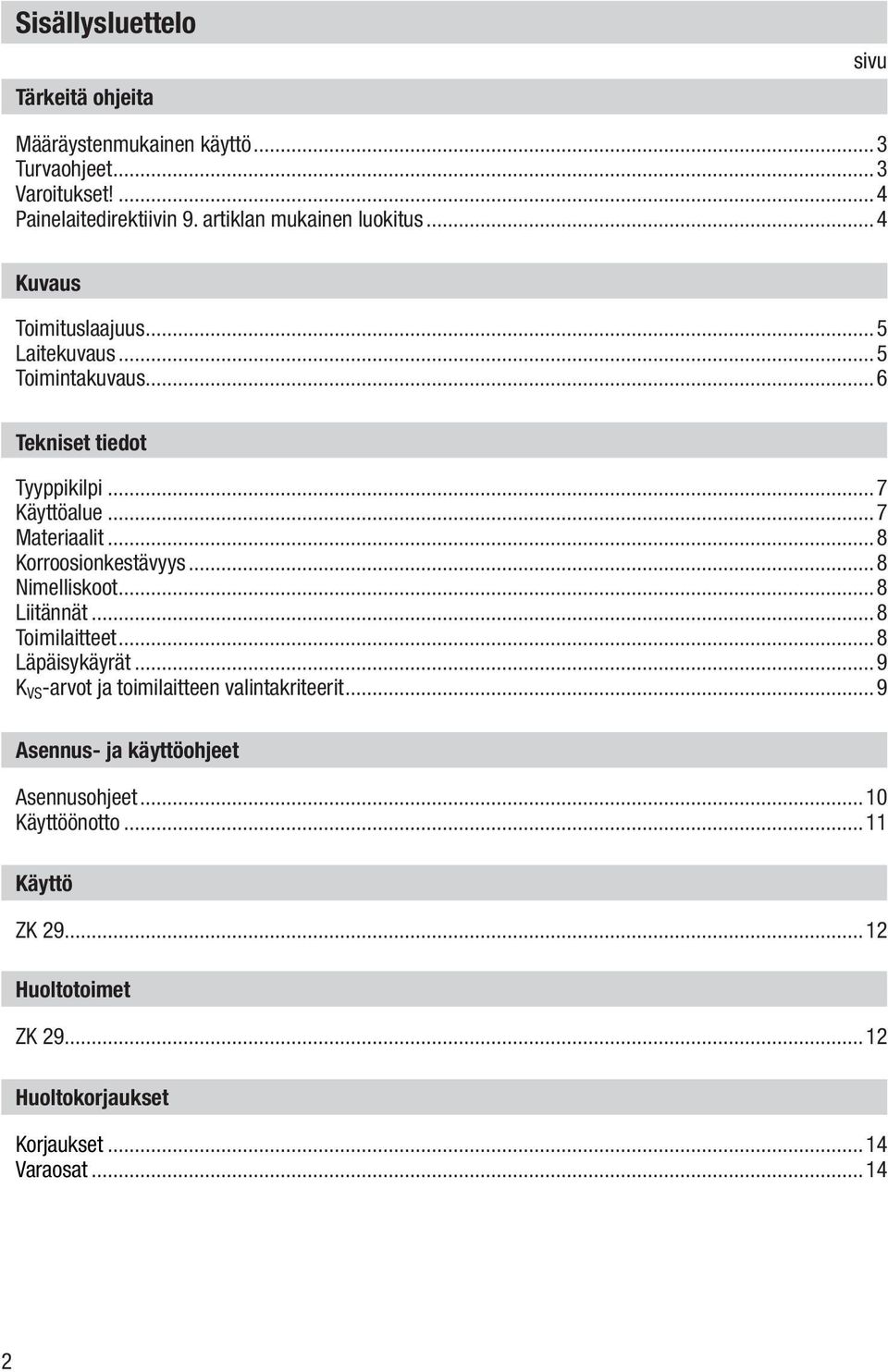 ..7 Materiaalit...8 Korroosionkestävyys...8 Nimelliskoot...8 Liitännät...8 Toimilaitteet...8 Läpäisykäyrät.