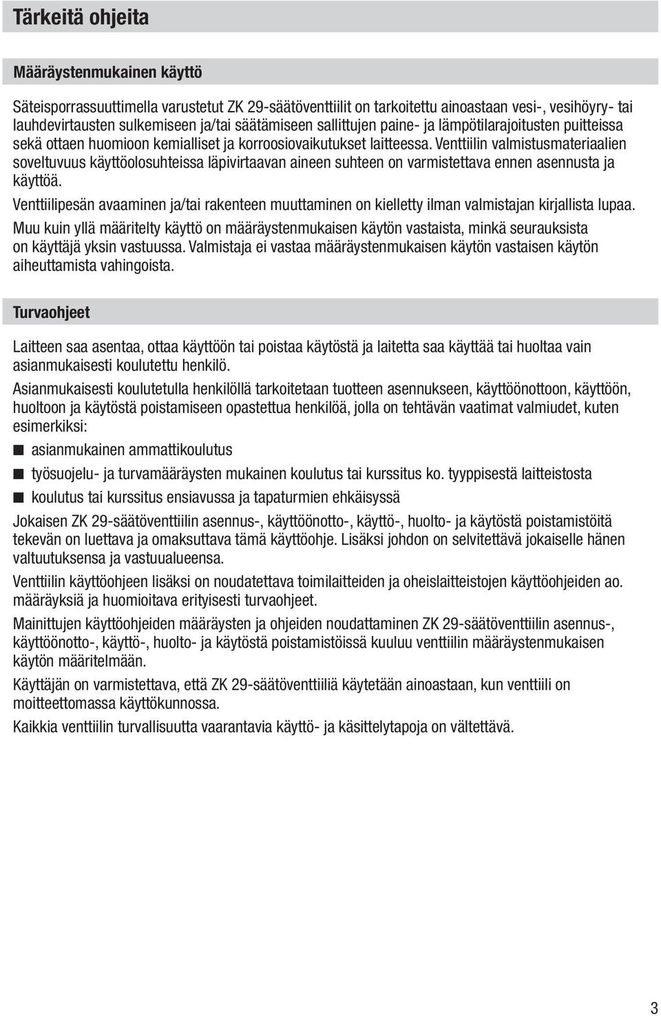 Venttiilin valmistusmateriaalien soveltuvuus käyttöolosuhteissa läpivirtaavan aineen suhteen on varmistettava ennen asennusta ja käyttöä.