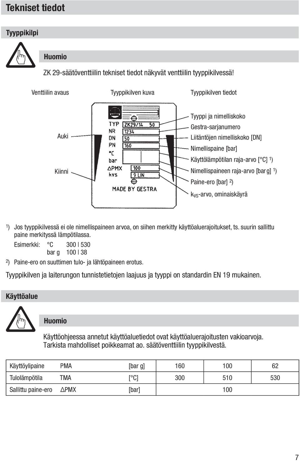 Nimellispaineen raja-arvo [barg] 1 ) Paine-ero [bar] 2 ) k VS -arvo, ominaiskäyrä 1 ) Jos tyyppikilvessä ei ole nimellispaineen arvoa, on siihen merkitty käyttöaluerajoitukset, ts.