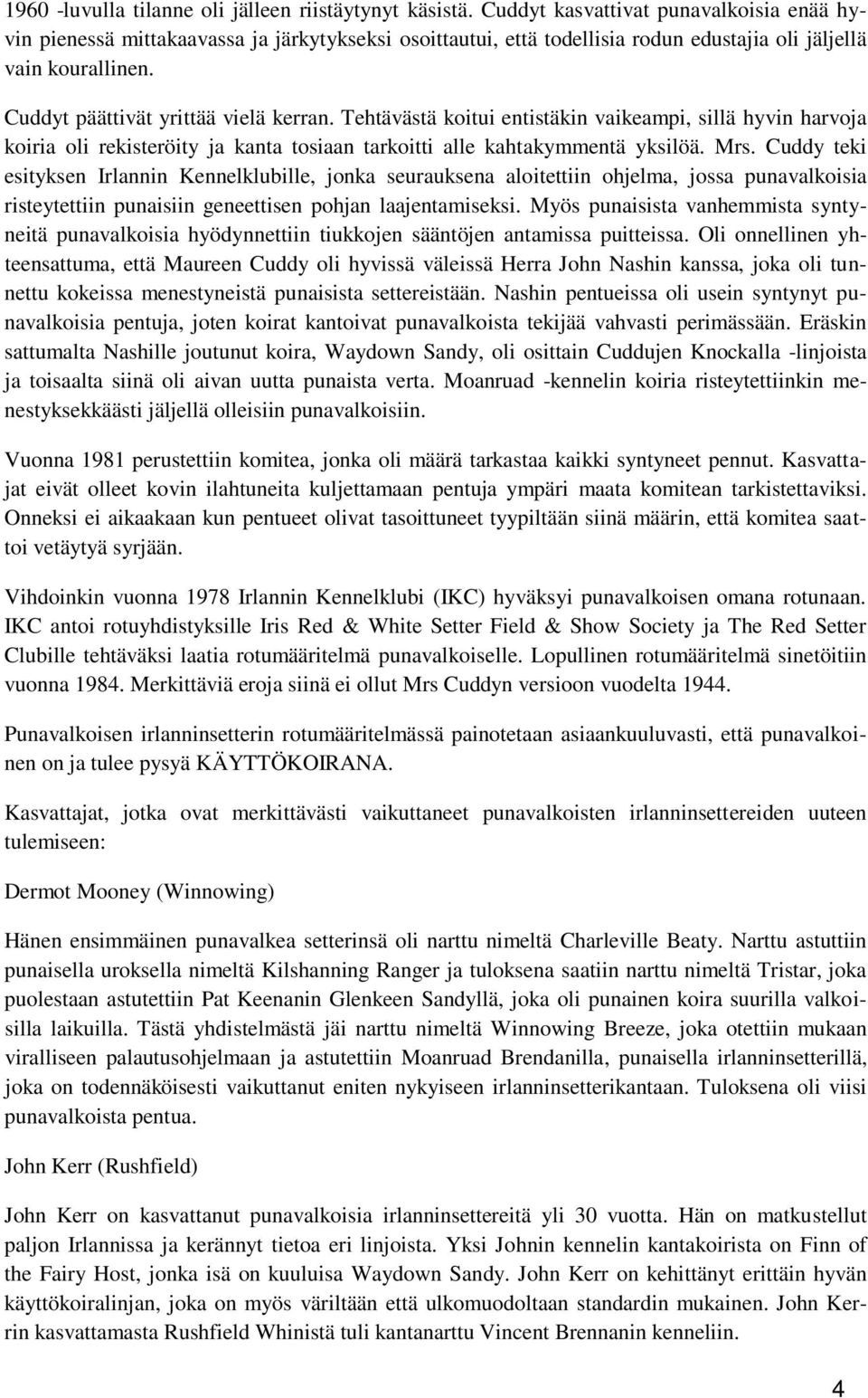 Tehtävästä koitui entistäkin vaikeampi, sillä hyvin harvoja koiria oli rekisteröity ja kanta tosiaan tarkoitti alle kahtakymmentä yksilöä. Mrs.