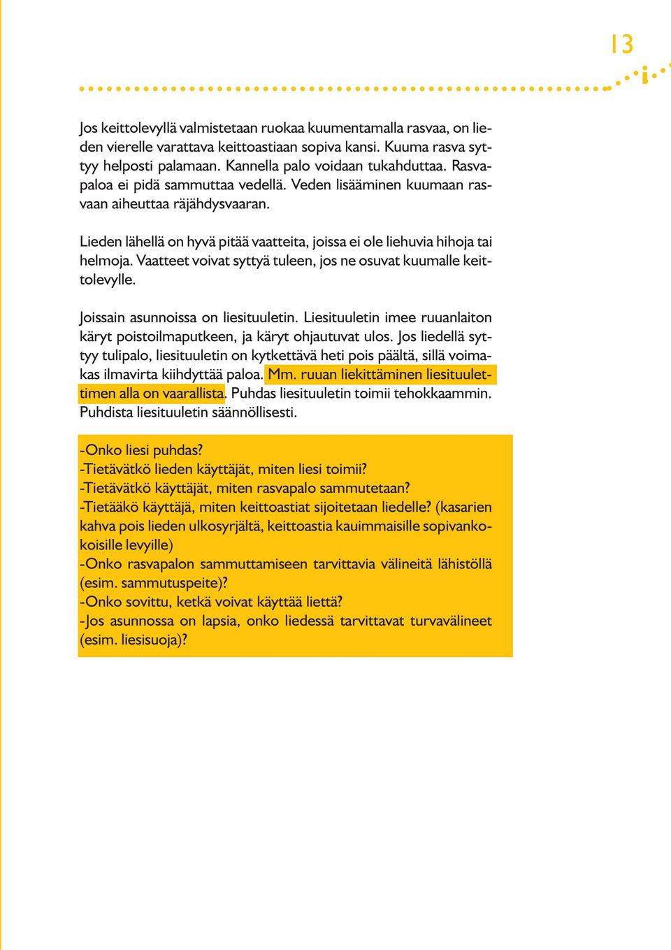 Vaatteet voivat syttyä tuleen, jos ne osuvat kuumalle keittolevylle. Joissain asunnoissa on liesituuletin. Liesituuletin imee ruuanlaiton käryt poistoilmaputkeen, ja käryt ohjautuvat ulos.