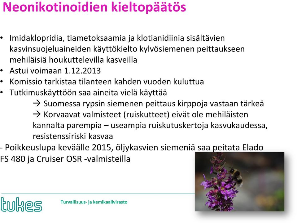 2013 Komissio tarkistaa tilanteen kahden vuoden kuluttua Tutkimuskäyttöön saa aineita vielä käyttää Suomessa rypsin siemenen peittaus kirppoja vastaan