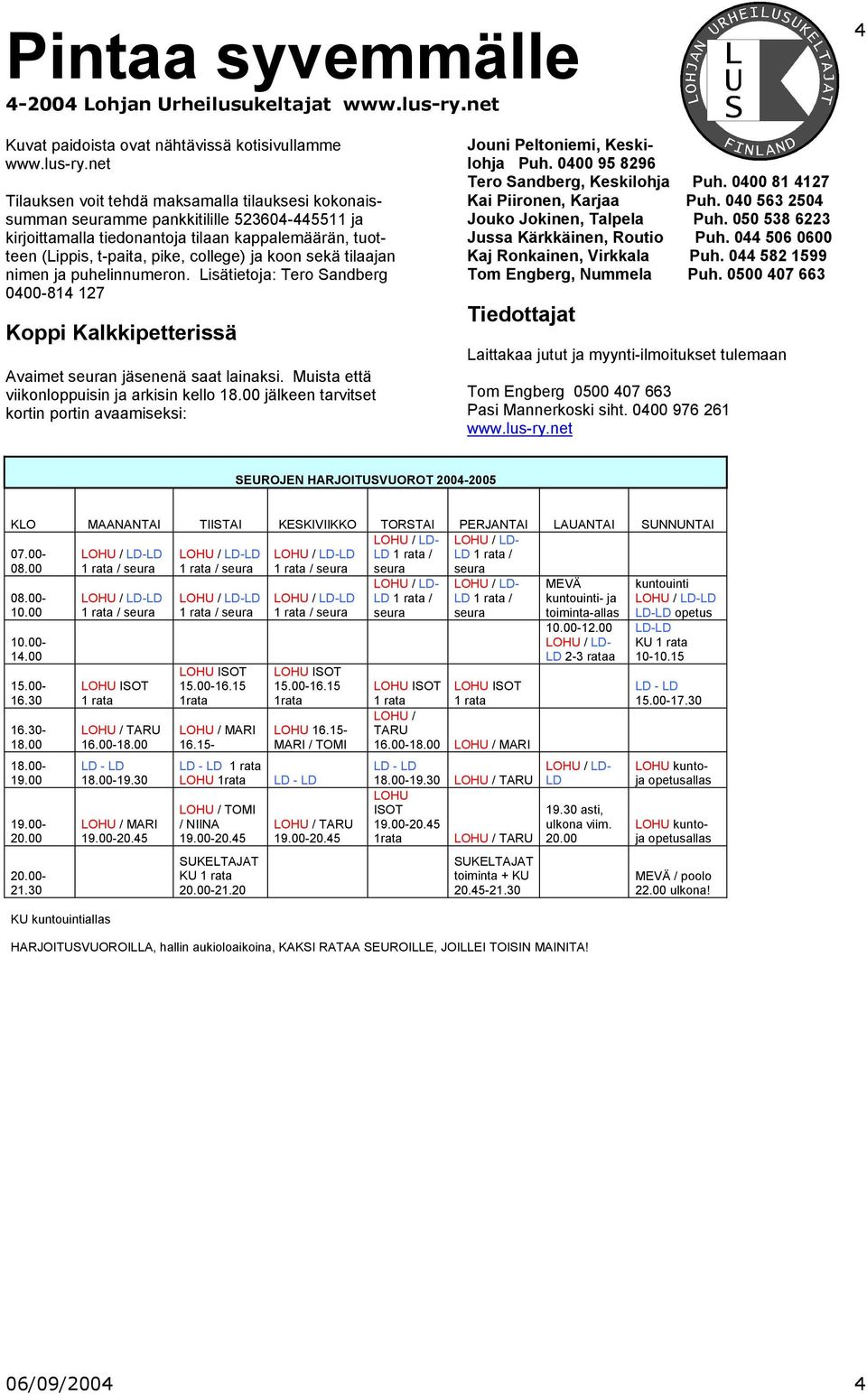 Muista että viikonloppuisin ja arkisin kello 18.00 jälkeen tarvitset kortin portin avaamiseksi: Jouni Peltoniemi, Keskilohja Puh. 0400 95 8296 Tero Sandberg, Keskilohja Puh.