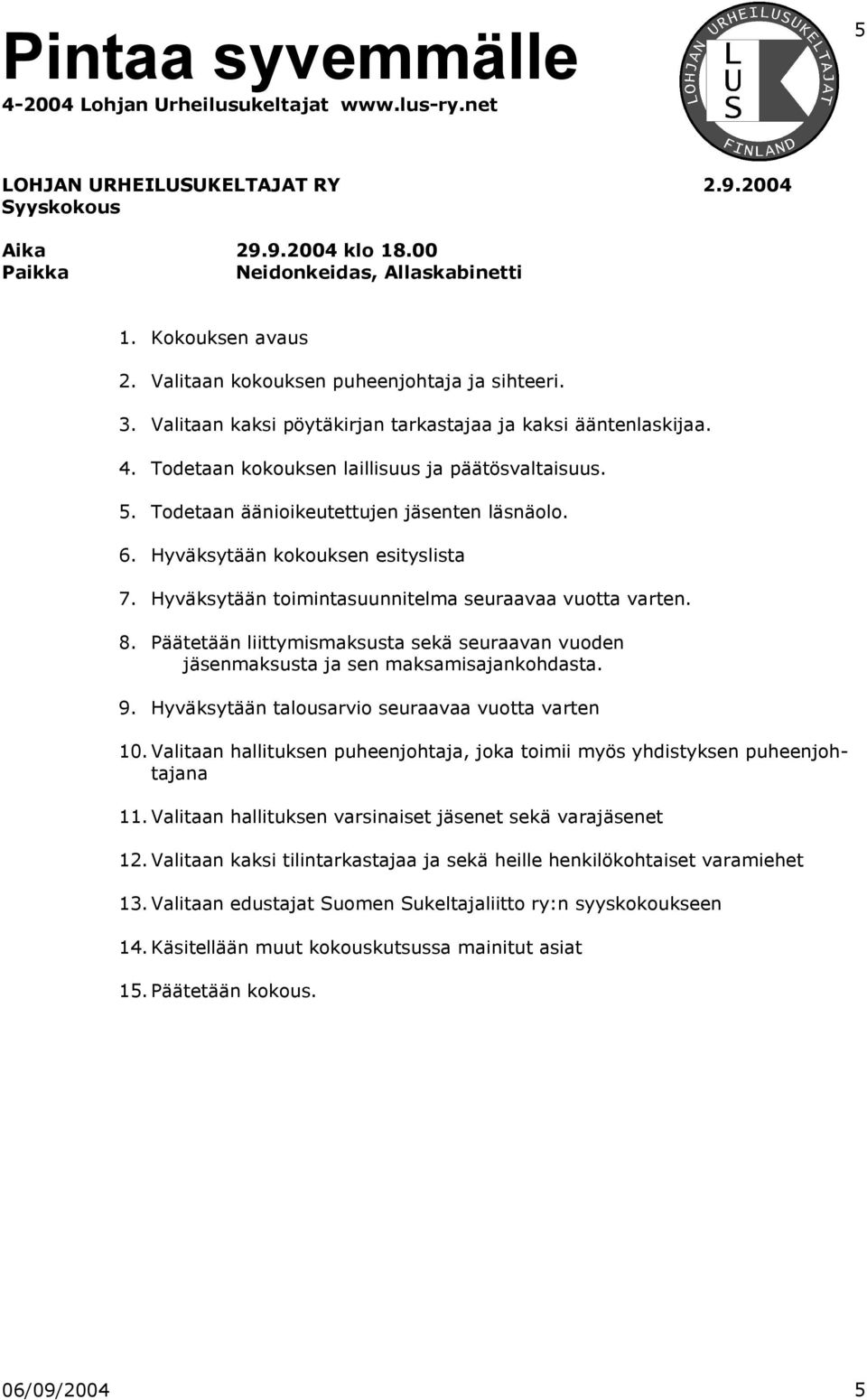 Hyväksytään kokouksen esityslista 7. Hyväksytään toimintasuunnitelma avaa vuotta varten. 8. Päätetään liittymismaksusta sekä avan vuoden jäsenmaksusta ja sen maksamisajankohdasta. 9.