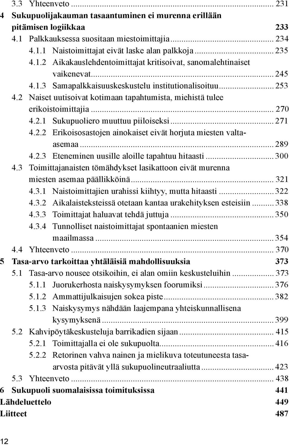 2 Naiset uutisoivat kotimaan tapahtumista, miehistä tulee erikoistoimittajia... 270 4.2.1 Sukupuoliero muuttuu piiloiseksi... 271 4.2.2 Erikoisosastojen ainokaiset eivät horjuta miesten valtaasemaa.