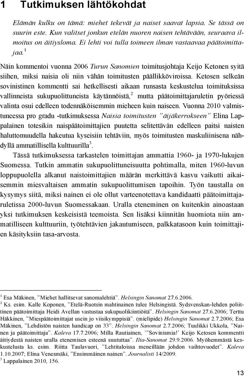 1 Näin kommentoi vuonna 2006 Turun Sanomien toimitusjohtaja Keijo Ketonen syitä siihen, miksi naisia oli niin vähän toimitusten päällikköviroissa.