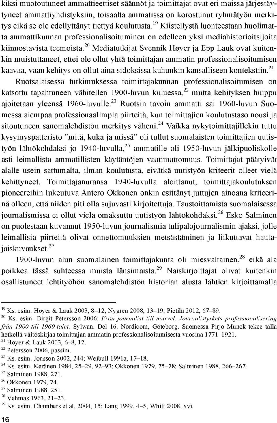 20 Mediatutkijat Svennik Høyer ja Epp Lauk ovat kuitenkin muistuttaneet, ettei ole ollut yhtä toimittajan ammatin professionalisoitumisen kaavaa, vaan kehitys on ollut aina sidoksissa kuhunkin