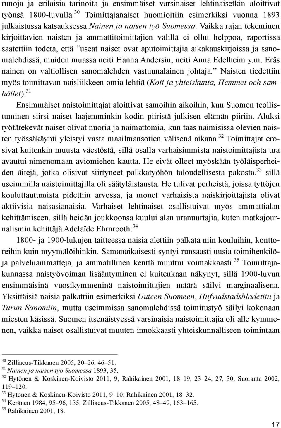 Vaikka rajan tekeminen kirjoittavien naisten ja ammattitoimittajien välillä ei ollut helppoa, raportissa saatettiin todeta, että useat naiset ovat aputoimittajia aikakauskirjoissa ja sanomalehdissä,