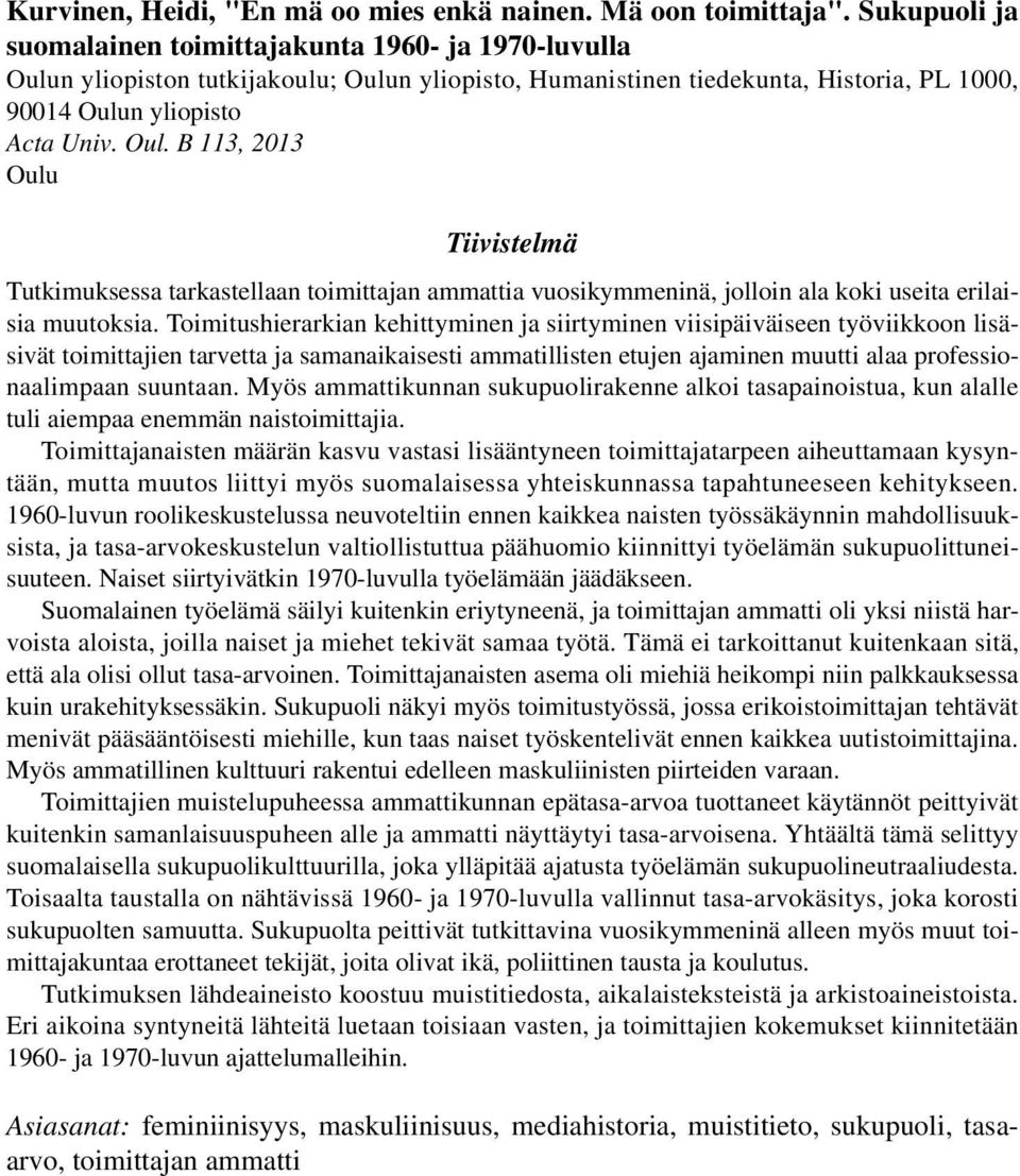 n yliopiston tutkijakoulu; Oulun yliopisto, Humanistinen tiedekunta, Historia, PL 1000, 90014 Oulun yliopisto Acta Univ. Oul. B 113, 2013 Oulu Tiivistelmä Tutkimuksessa tarkastellaan toimittajan ammattia vuosikymmeninä, jolloin ala koki useita erilaisia muutoksia.