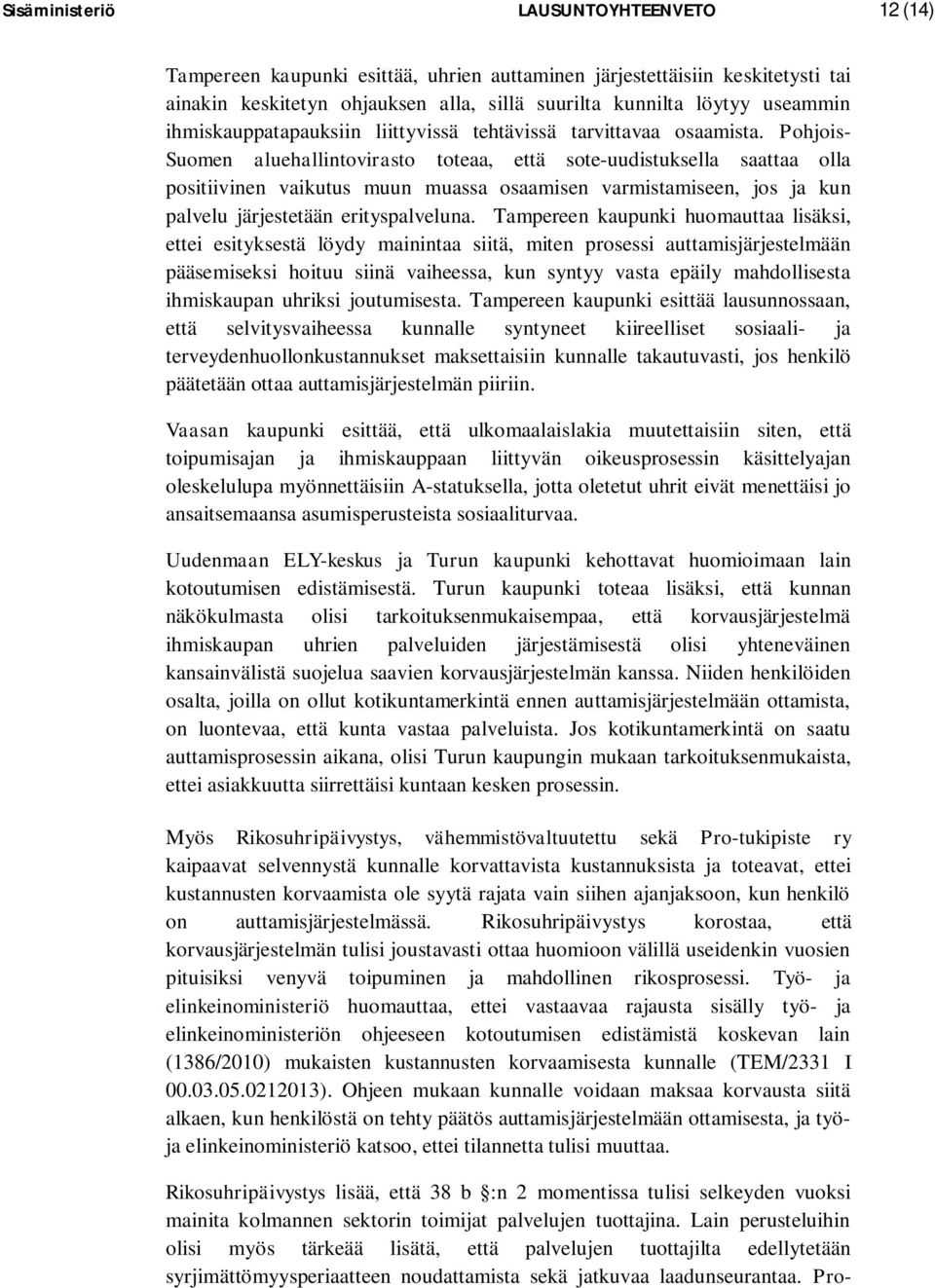 Pohjois- Suomen aluehallintovirasto toteaa, että sote-uudistuksella saattaa olla positiivinen vaikutus muun muassa osaamisen varmistamiseen, jos ja kun palvelu järjestetään erityspalveluna.