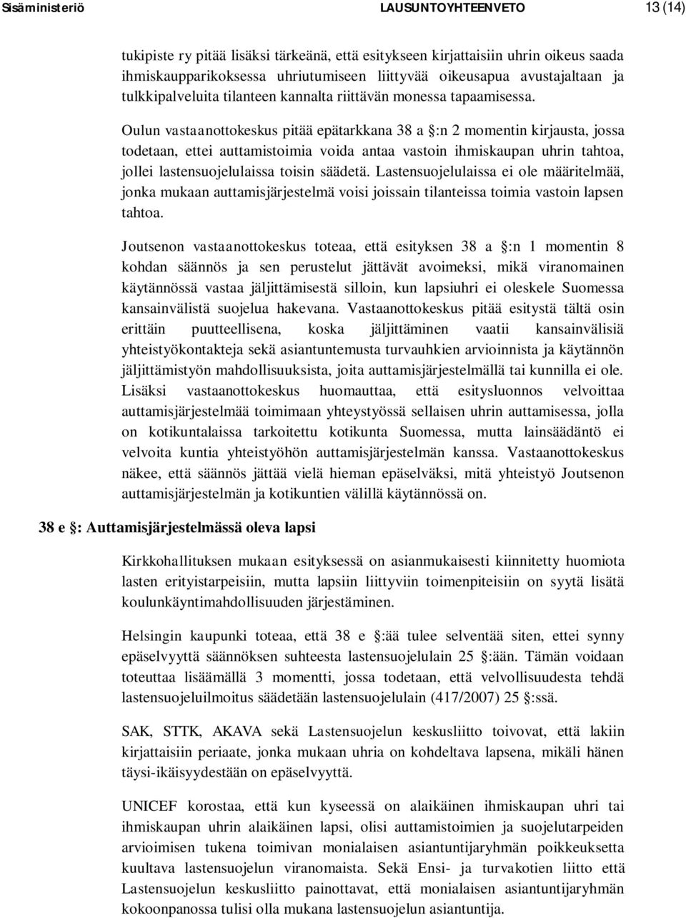 Oulun vastaanottokeskus pitää epätarkkana 38 a :n 2 momentin kirjausta, jossa todetaan, ettei auttamistoimia voida antaa vastoin ihmiskaupan uhrin tahtoa, jollei lastensuojelulaissa toisin säädetä.