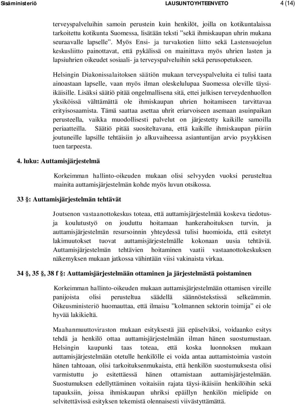 Myös Ensi- ja turvakotien liitto sekä Lastensuojelun keskusliitto painottavat, että pykälissä on mainittava myös uhrien lasten ja lapsiuhrien oikeudet sosiaali- ja terveyspalveluihin sekä